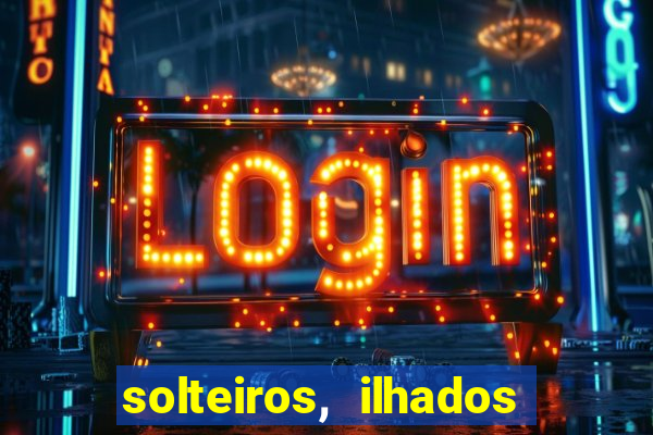 solteiros, ilhados e desesperados quem continua junto 3 temporada